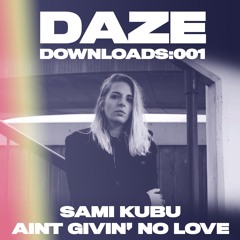 Sami Kubu - Ain't Giving No Love [DAZE Downloads: 001]