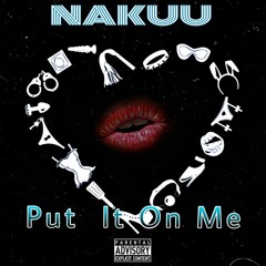 Nakuu - Put It On Me ( Prod. Shawty Chris Beatz )