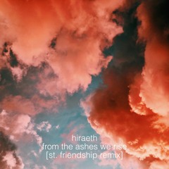 from the ashes we rise - hiraeth [st. friendship remix]