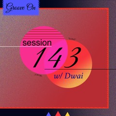 Groove On: Session 143 w/ Dwai