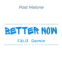 Better Now (T3LU Remix) - Post Malone