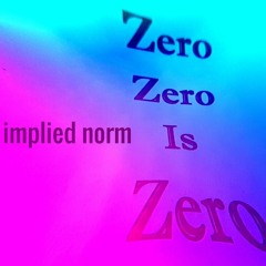 "Zero Zero is Zero" by implied norm