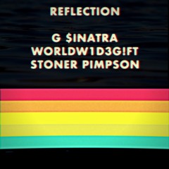 G $inatra X WORLDW1D3G!FT X Stoner Pimpson - Reflection