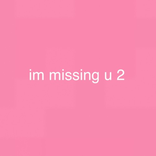 im missing u 2