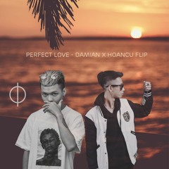 Perfect Love - (Damian x HoanCu Flip)
