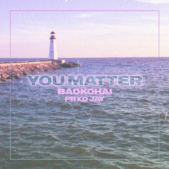 You Matter. w/Prxd.Jay