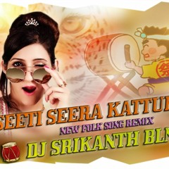 SEETI SEERA KATTUKONI NEW FOLK SONG REMIX DJ SRIKANTH BLNR