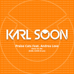 Praise Cats Feat. Andrea Love - Shine On Me (Karl Soon Drum)