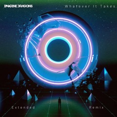Imagine Dragons - Whatever It Takes (Extended Remix)