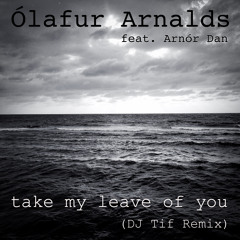 Ólafur Arnalds feat. Arnór Dan - Take My Leave Of You (DJ Tif Remix)