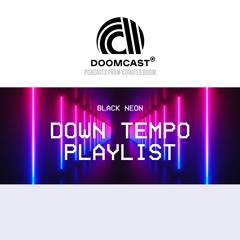 Doomcast - Black Neon - Downtempo Playlist