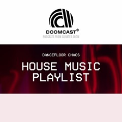 Doomcast - Dancefloor Chaos - House Music Playlist