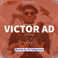 Dj holyprince - 40Mins With Victor Ad &  Friends | Mixtape