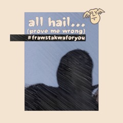 all hail (prove me wrong)...
