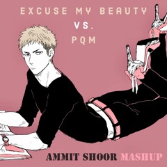 Excuse My Beauty Vs. PQM - Ammit Shoor Mashup < < Free Download > >