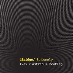 DBridge - So Lonely (Ivax X Astraoum Bootleg)