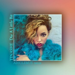 Tinashe - Die A Little Bit (ABSOLEMUS Remix)