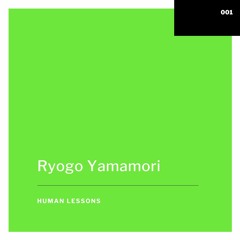 Human Lessons #001 - Ryogo Yamamori