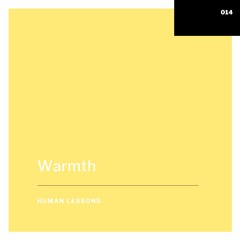 Human Lessons #014 - Warmth