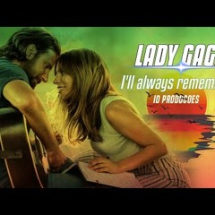 REMIX 2019 LADY GAGA - I'll always remember us (ID PRODUCOES)