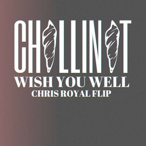 Chillin It - Wish You Well (Chris Royal Flip)