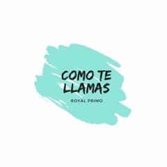 Cómo Te Llamas- Royal Primo