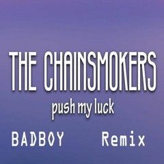 The Chainsmokers - Push My Luck (BadBoy Remix)