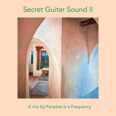 Mix of the Week #298: Paradise Is a Frequency - Secret Guitar Sound II - Soft Surroundings