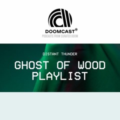 Doomcast - Distant Thunder - Ghost of Wood Playlist
