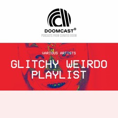 Doomcast - Various Artists - Glitchy Weirdo Playlist