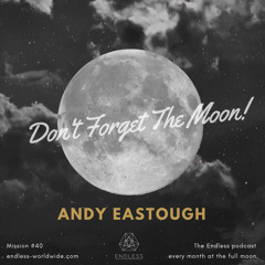 Don't Forget The Moon! 040 - ANDY EASTOUGH