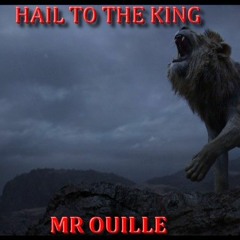 MR OUILLE •  HAIL TO THE KING