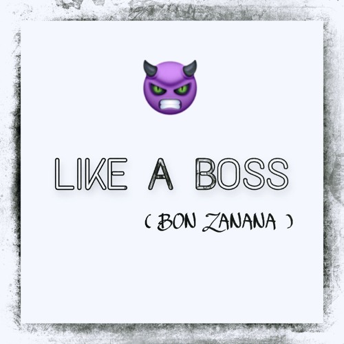 LIKE A BOSS ( BON ZANANA )