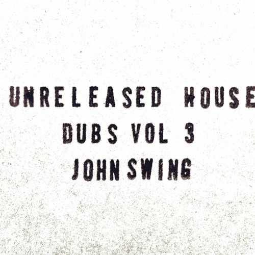 John Swing - Unreleased House Dubs Vol 3
