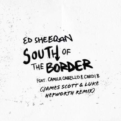 Stream Ed Sheeran Ft. Camila Cabello & Cardi B - South Of The Border (James  Scott & Luke Hepworth Remix) by James Scott | Listen online for free on  SoundCloud
