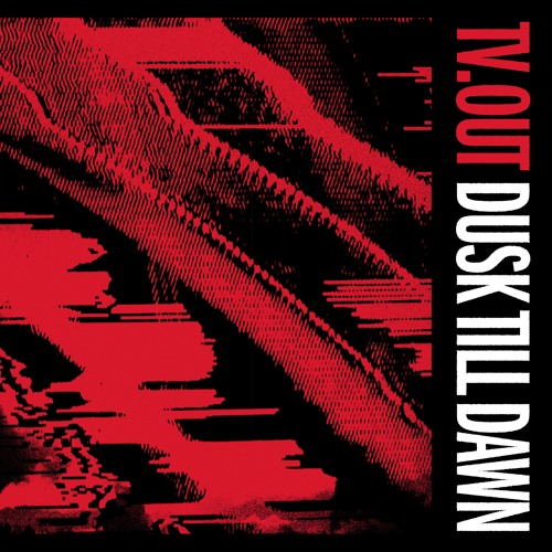 TV.OUT - Dusk Till Dawn SNIPS