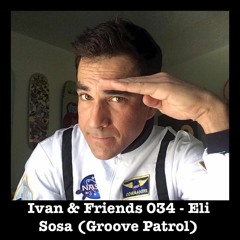 Ivan & Friends 034 - Eli Sosa (Groove Patrol)