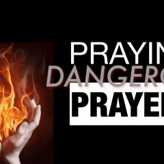 Praying DANGEROUS Prayers - Pastor Wade