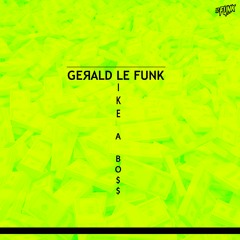 Gerald Le Funk - Like A Boss
