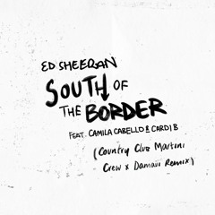 Ed Sheeran feat. Camila Cabello - South Of The Border (Country Club Martini Crew & Damaui Remix)