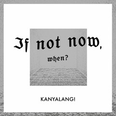 kanyalang! - If Not Now, When? EP