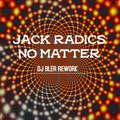 Jack Radics - No Matter (Dj Bler ReWork)
