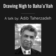 Drawing Nigh to Baha'u'llah - 12 Talks by Adib Taherzadeh