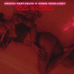 Orochi “NA ONDA” 🌊 Feat Kevin O Chris (prod. Kizzy)