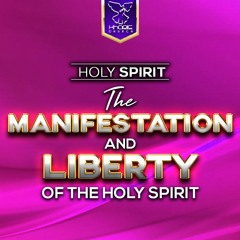 The Manifestation And Liberty Of The Holy Spirit