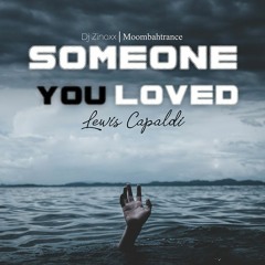 Someone You Loved x Zinoxx (Moombahtrance)