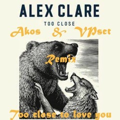 Vincent Psct & AKOS - Too Close to Love You (Too Close Alex Clare Medley)