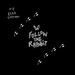 Follow The Rabbit #9 - Ella Gotman