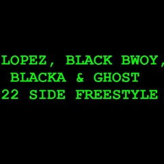 Lopez, Black Bwoy, Blacka &  Ghost - 22nd Side Freestyle