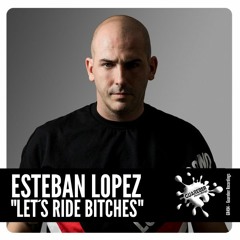GR494 Esteban Lopez - Let's Ride Bitches (Original Mix)